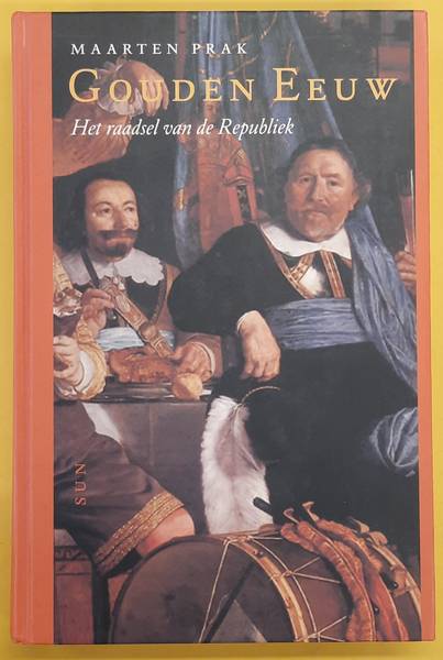 PRAK, MAARTEN. Gouden eeuw. Het raadsel van de republiek.