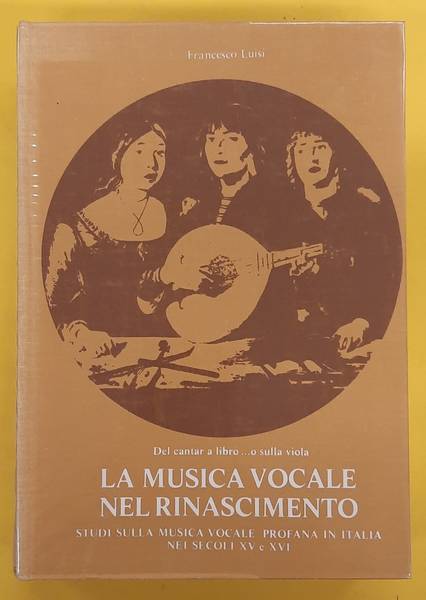 LUISI, FRANCESCO. La musica vocale nel Rinascimento: studi sulla musica vocale profana in Italia nei secoli XV e XVI : del cantar a libro ... o sulla viola