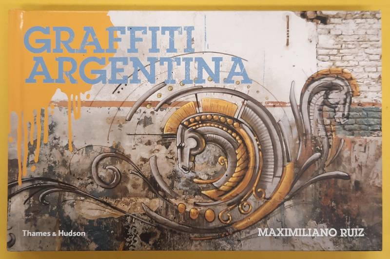 RUIZ, MAXIMILIANO. GRAFFITI ARGENTINA, Maximiliano Ruiz, with over 500 colour illustrations.
