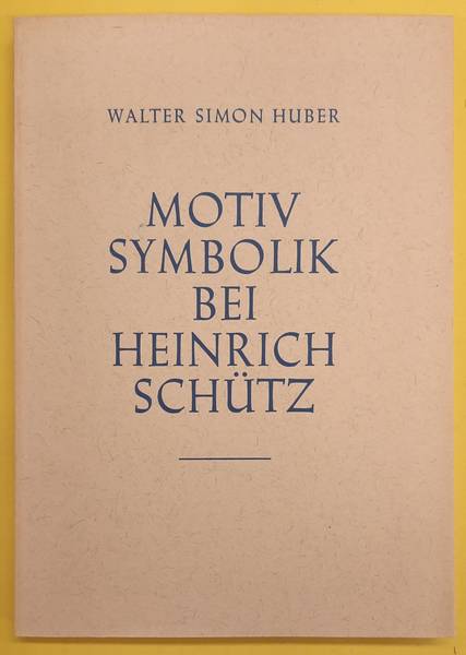 HUBER, WALTER SIMON. Motivsymbolik bei Heinrich Schütz. Versuch einer morphologischen Systematik der Schützschen Melodik.