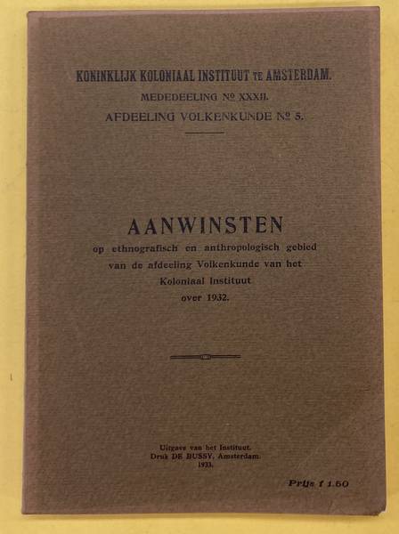 KONINKLIJK KOLONIAAL INSTITUUT TE AMSTERDAM. AANWINSTEN OP ETHNOGRAFISCH EN ANTHROPOLOGISCH GEBIED VAN DE AFDEELING VOLKENKUNDE VAN HET KOLONIAL INSTITUUT OVER 1932. Mededeelingen No. XXXII der Afdeeling Volkenkunde No. 5.
