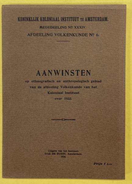 KONINKLIJK KOLONIAAL INSTITUUT TE AMSTERDAM. AANWINSTEN OP ETHNOGRAFISCH EN ANTHROPOLOGISCH GEBIED VAN DE AFDEELING VOLKENKUNDE VAN HET KOLONIAL INSTITUUT OVER 1933. Mededeelingen No. XXXIV der Afdeeling Volkenkunde No. 6.