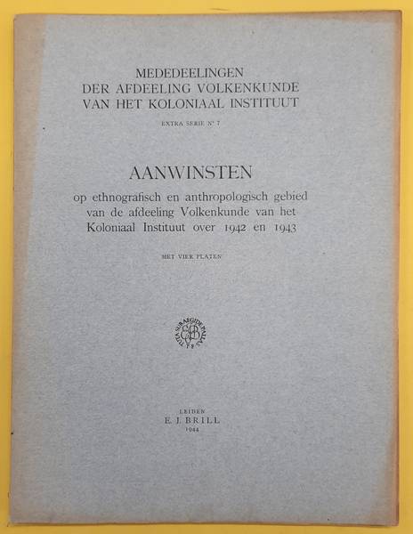 KONINKLIJK KOLONIAAL INSTITUUT TE AMSTERDAM. AANWINSTEN OP ETHNOGRAFISCH EN ANTHROPOLOGISCH GEBIED VAN DE AFDEELING VOLKENKUNDE VAN HET KOLONIAL INSTITUUT OVER 1942 en 1943. Mededeelingen der Afdeeling Volkenkunde van het Koloniaal Instituut Extra Serie No. 7