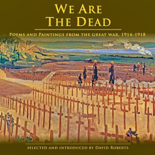 ROBERTS, DAVID. We Are The Dead. Poems and Paintings from the Great War, 1914-1918.
