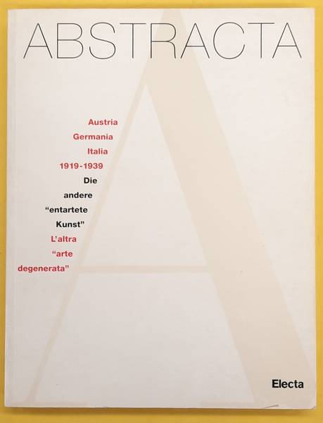 BOGNER, DIETER; LUCIANO CARAMEL; EL AL. Abstracta. Austria, Germania, Italia, 1919-1939 : die andere entartete Kunst : l'altra arte degenerata.
