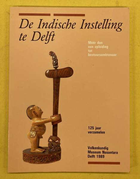LEURS, J. E.A. De Indische Instelling te Delft. Méér dan een opleiding tot bestuursambtenaar. 125 jaar verzamelen.