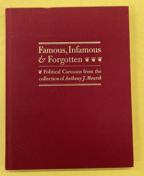 MOUREK, ANTHONY F. Famous, Infamous & Forgotten. Political Cartoons from the Collection of Anthony F. Mourek.