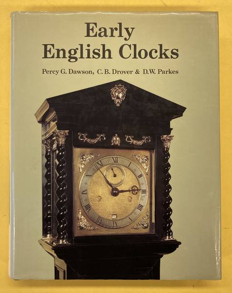 DAWSON, PERCY; G, DROVER, C.B. & PARKES, D.W. Early English Clocks. A discussion of domestic clocks up to the beginning of the eighteenth century.