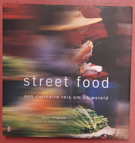 FERGUSON, CLARE. & HOPLEY, JEREMY. Street food, een culinaire reis om de wereld