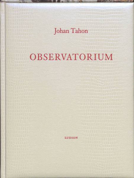TAHON, JOHAN. & VANFLETEREN, STEPHAN. Observatorium.