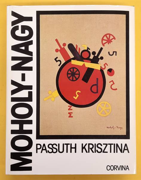 MOHOLY-NAGY - PASSUTH, KRISZTINA. Moholy-Nagy.