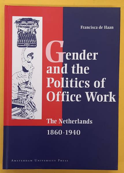 HAAN, FRANCISCA DE Gender and the Politics of Office Work in the Netherlands, 1860-1940