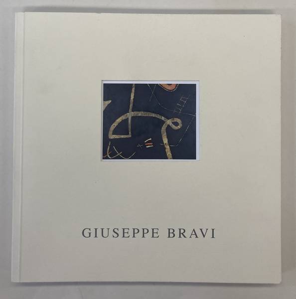 BRAVI, GIUSEPPE. Giuseppe Bravi opere dal 1967 al 2002.