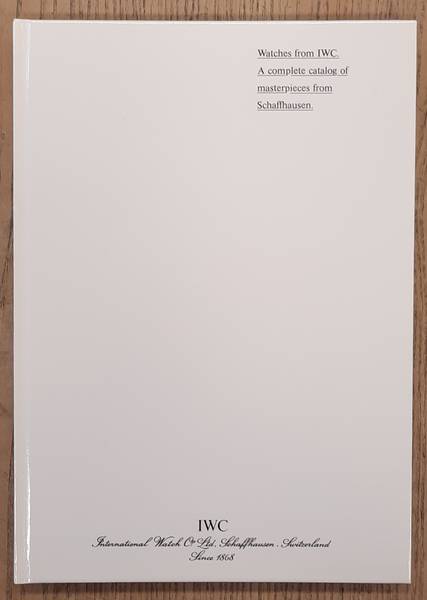 INTERNATIONAL WATCH COMPANY [ IWC ]. Watches from IWC. A complete catalog of masterpieces from schaffhausen. Catalog, 1991.