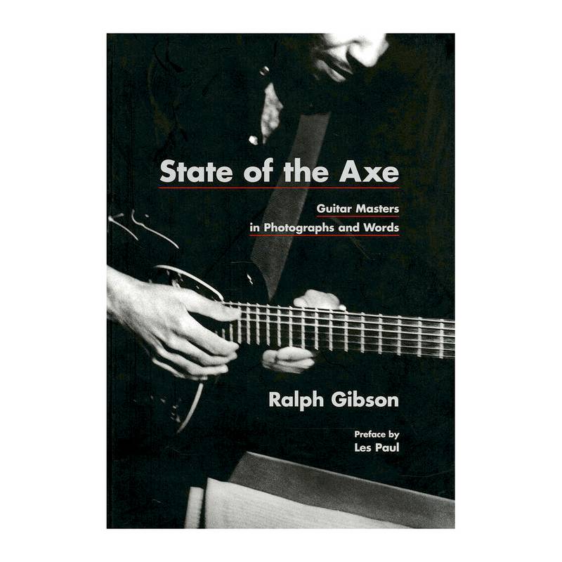 GIBSON, RALPH. State of the Axe: Guitar Masters in Photographs and Words.