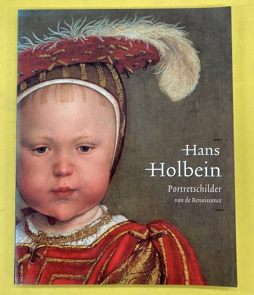 HOLBEIN, HANS - SUCHTELEN,ARIANE VAN. Hans Holbein de Jonge 1497/98 - 1543. Portretschilder van de Renaissance.