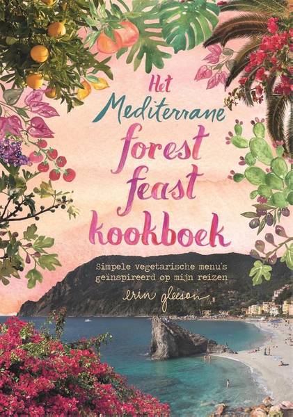 GLEESON, ERIN. Het Forest Feast Kookboek, Simpele vegatarische recepten geïnspireerd door mijn reizen