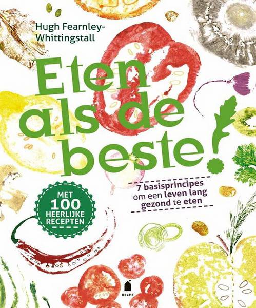 FEARNLEY-WHITTINGSTALL, HUGH. Eten als de beste! 7 basisprincipes om een leven lang gezond te eten.