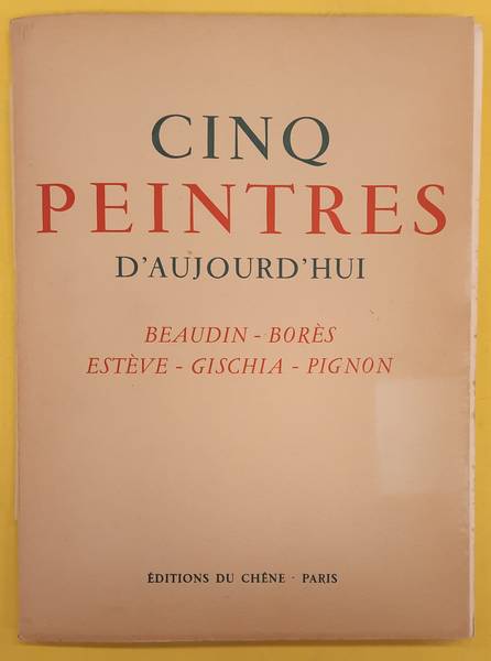 LESBATS, ROGER. Cinq Peintres d'aujourd'hui - Oeuvres De Beaudin - Borés - Estève - Gischia - Pignon - [ Avec 20 Planches en Couleurs ].