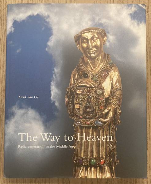 OS, HENK VAN. The way to Heaven. Relic veneration in the Middle Ages.