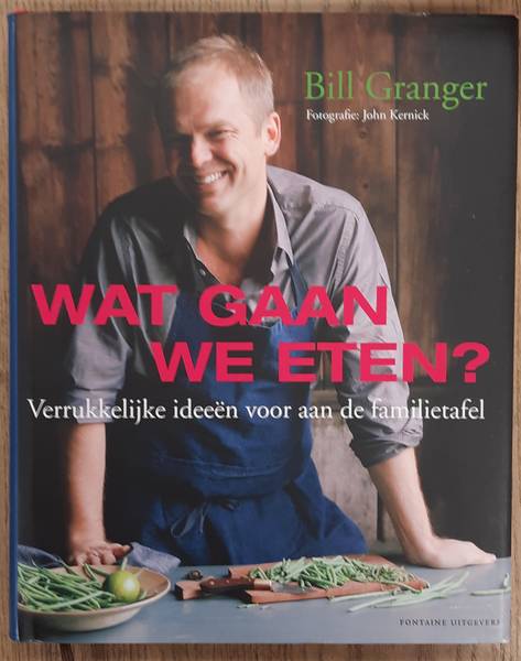 GRANGER, BILL. Wat gaan we eten. Verrukkelijke ideeën voor aan de familietafel.