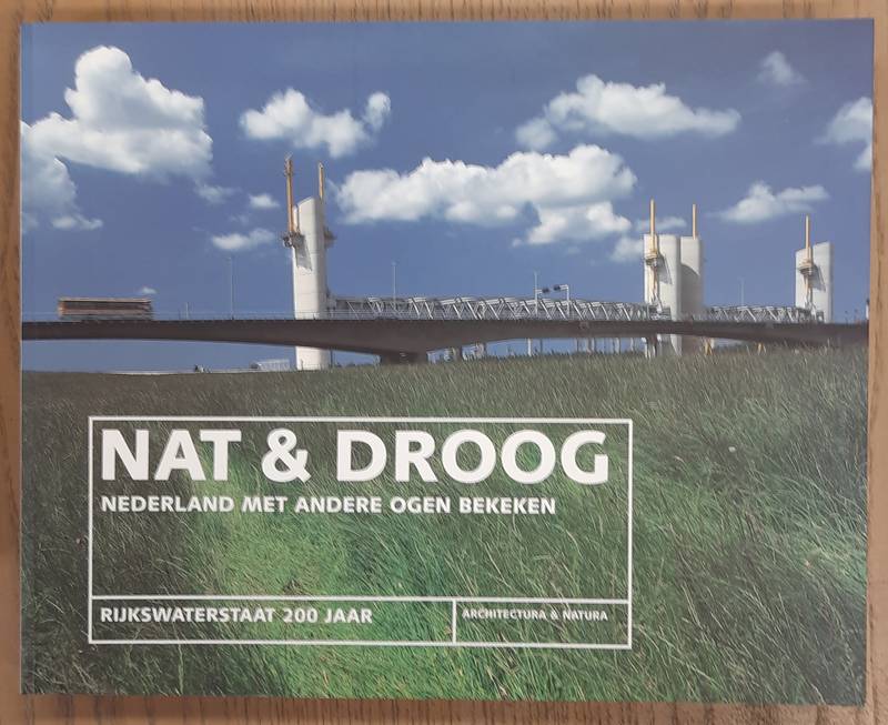 RIJKSWATERSTAAT - ALLERS, FRED (EINDRED.). Nat & droog. Nederland met andere ogen bekeken. Rijkswaterstaat 200 jaar