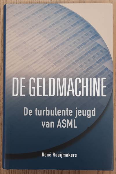 RAAIJMAKERS, RENÉ. De geldmachine. De turbulente jeugd van ASML.