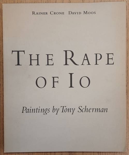SCHERMAN, TONY - RAINER CRONE; DAVID MOOS. The Rape of Io. Paintings by Tony Scherman. Galerie Barbara Farber Amsterdam 17 October - 18 November 1992.