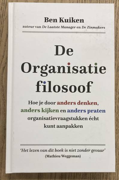 KUIKEN, BEN. De Organisatie filosoof. Hoe je door anders denken, anders kijken en een andere taal organisatievraagstukken écht kunt aanpakken.