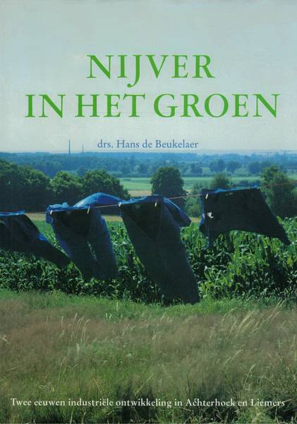 BEUKELAER, HANS DE. Nijver in het groen. Twee eeuwen industriële ontwikkeling in Achterhoek en Liemers