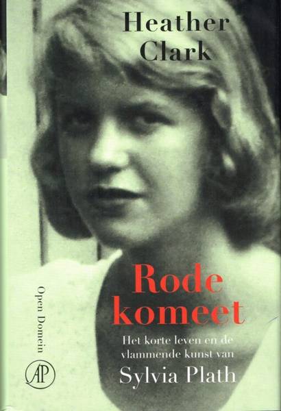 PLATH, SYLVIA - HEATHER CLARK. Rode komeet. Het korte leven en de vlammende kunst van Sylvia Plath.