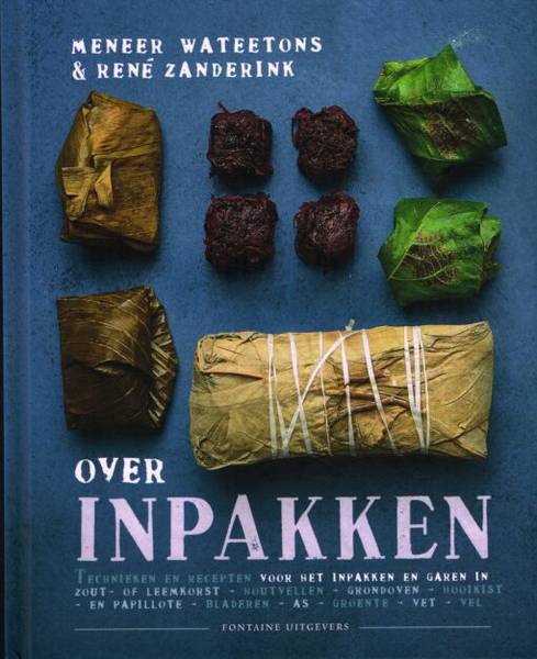 MENEER WATEETONS & RENÉ ZANDERINK. Over inpakken. Technieken en recepten voor het inpakken en garen in zout of leemkorst, houtvellen, grondoven, hooikist en papillote, bladeren, as, groente, vet, vel.