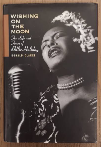 CLARKE, DONALD. Wishing on the moon, The Life and Times of Billie Holiday