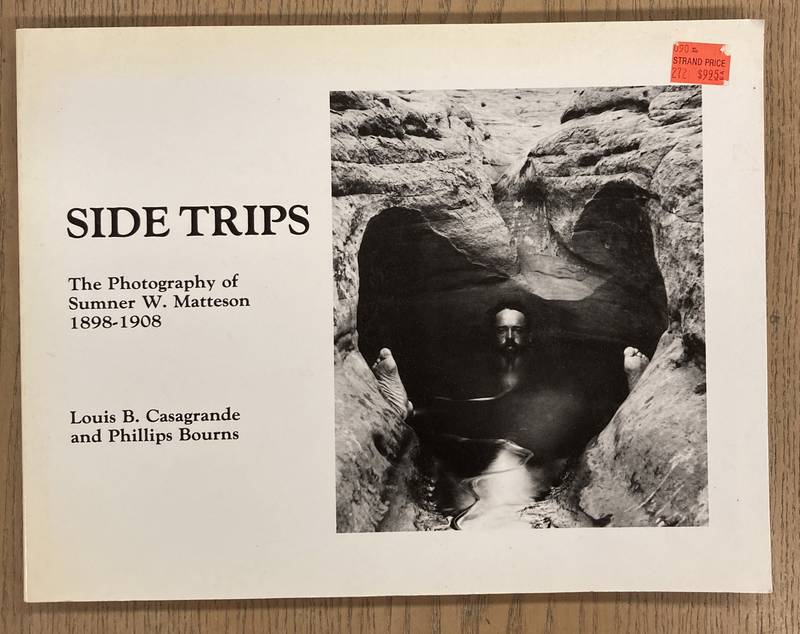 MATTESON, SUMMER W. - LOUIS B. CASAGRANDE; PHILLIPS BOURNS Side Trips: The Photography of Sumner W. Matteson 1898-1908.