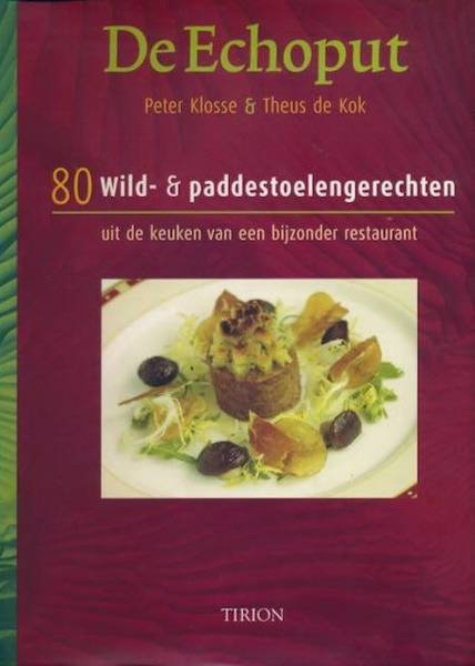 KLOSSE, PETER & THEUS DE KOK. De Echoput. 80 wild- & paddestoelengerechten uit de keuken van een bijzonder restaurant.
