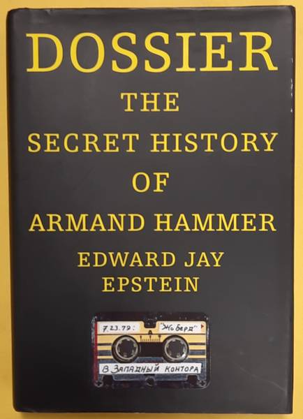EPSTEIN, EDWARD JAY. Dossier, The Secret History of Armand Hammer