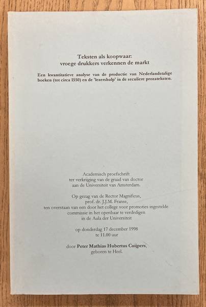 CUIJPERS, PETER MATHIAS HUBERTUS. Teksten als koopwaar: vroege drukkers verkennen de markt. Een kwalitatieve analyse van de productie van Nederlandstalige boeken (tot circa 1550) en de ‘lezershulp’ in de seculiere prozateksten.  [Academisch proefschrift].
