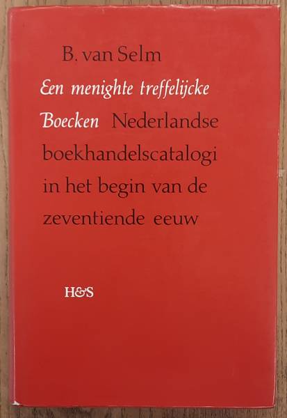 SELM, B. VAN. Een menighte treffelijcke Boecken. Nederlandse boekhandelscatalogi in het begin van de zeventiende eeuw. With a summary in English. [ Hardcover ]