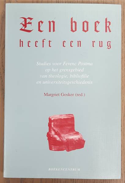 GOSKER, MARGRIET. (REDACTIE) Een boek heeft een rug, Studies voor Ferenc Postma op het grensgebied van theologie, bibliofilie en universiteitsgeschiedenis. Ter gelegenheid van zijn 50ste verjaardag