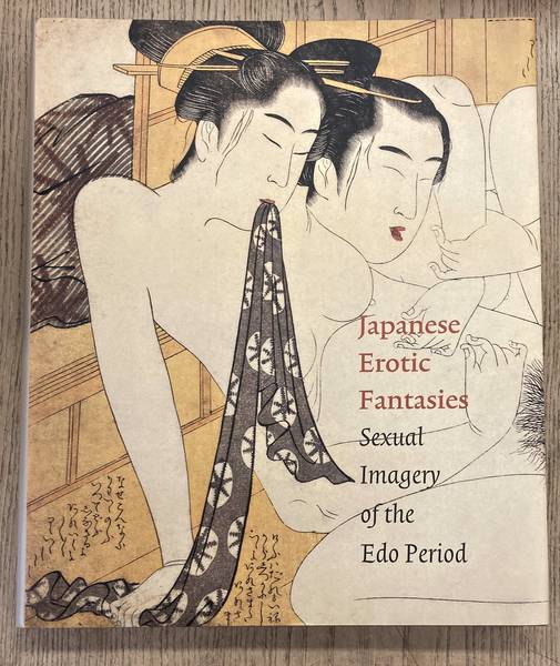 UHLENBECK, CHRIS; WINKEL, MARGARITA. Japanese erotic fantasies. Sexual imagery of the Edo period.