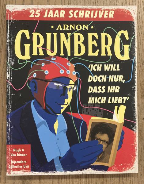 GRUNBERG, ARNON.- MULDER, CAROLINE; VIC VAN DE REIJT (ONDER REDACTIE VAN) Arnon Grunberg. Ich will doch nur, dass ihr mich liebt. 25 jaar schrijver (waarvan 5 jaar in het verborgene).