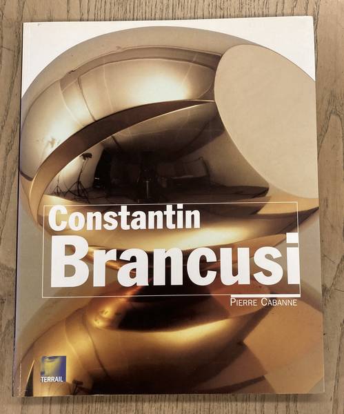 BRANCUSI - PIERRE CABANNE. Constantin Brancusi.