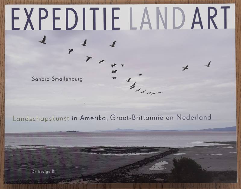 SMALLENBURG, SANDRA. Expeditie Land Art, Landschapskunst in Amerika, Groot-Brittannië en Nederland.