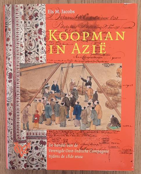 JACOBS, ELS M. Koopman in Azië. De handel van de Verenigde Oost-Indische Compagnie tijdens de 18de eeuw.