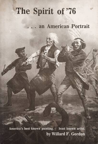 GORDON, WILLARD, F. The spirit of '76. an American portrait, America's best known painting, least known artist