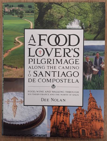 NOLAN, DEE. Food Lover's Pilgrimage Along the Camino to Santiago De Compostella. Food, Wine and Walking Through Southern France and the North of Spain.