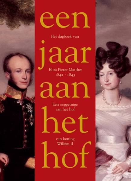 VERLOOP, PETER &  ELIZA PIETER MATTHES. Een jaar aan het hof van koning Willem II. Dagboek van Eliza Pieter Matthes 1842-1843. Een ooggetuige aan het hof van koning Willem II