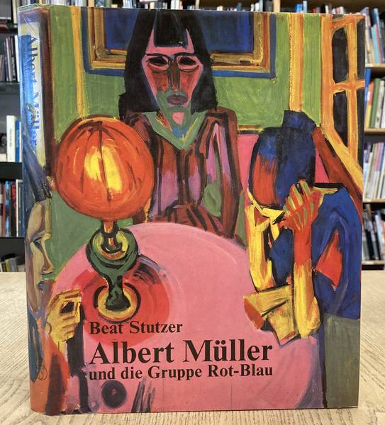 MÜLLER, ALBERT - BEAT STUTZER. Albert Muller (1897-1926) und die Basler Gruppe Rot-Blau. Mit einem kritischen Katalog der Gemalde, Glasscheiben und Skulpturen.