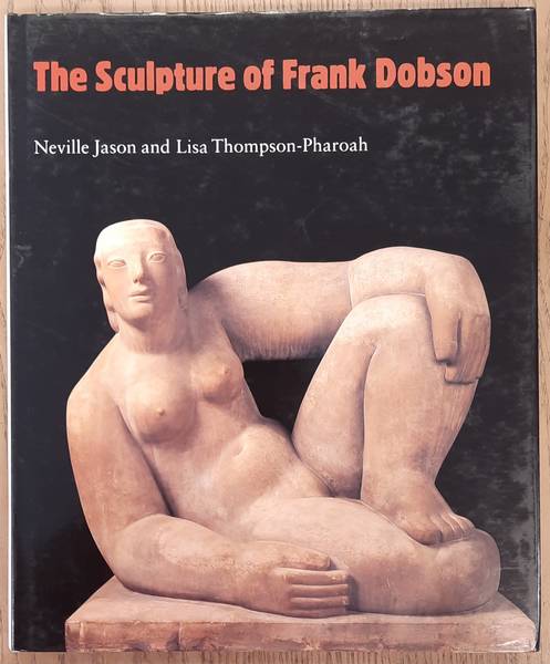 DOBSON, FRANK - JASON, NEVILLE & THOMPSON-PHAROAH, LISA. The Sculpture of Frank Dobson .