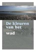 FRERIKS, KESTER. De kleuren van het wad. Van bedreigde zee tot werelderfgoed.